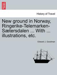 bokomslag New Ground in Norway, Ringerike-Telemarken-Saetersdalen ... with ... Illustrations, Etc.