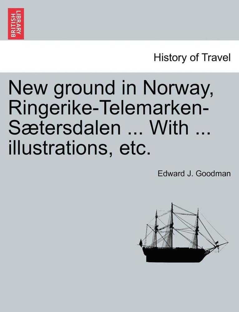 New Ground in Norway, Ringerike-Telemarken-Saetersdalen ... with ... Illustrations, Etc. 1