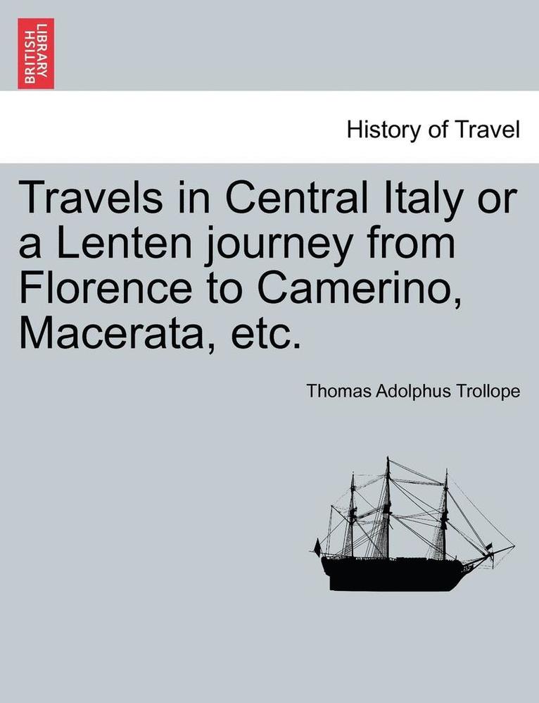 Travels in Central Italy or a Lenten Journey from Florence to Camerino, Macerata, Etc. 1