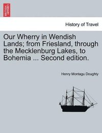 bokomslag Our Wherry in Wendish Lands; From Friesland, Through the Mecklenburg Lakes, to Bohemia ... Second Edition.