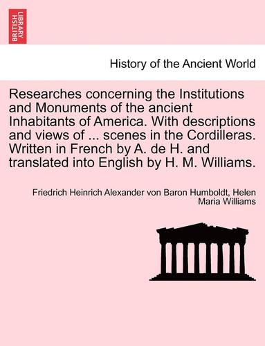bokomslag Researches Concerning the Institutions and Monuments of the Ancient Inhabitants of America. with Descriptions and Views of ... Scenes in the Cordiller