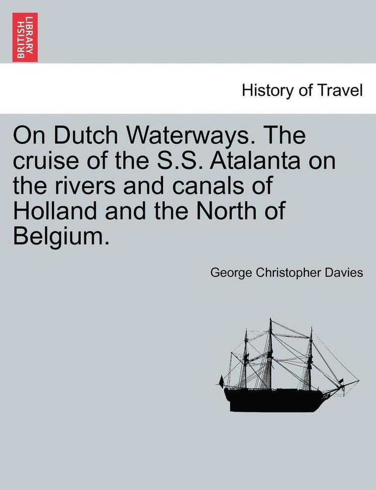 On Dutch Waterways. the Cruise of the S.S. Atalanta on the Rivers and Canals of Holland and the North of Belgium. 1
