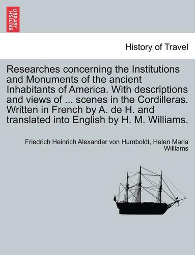 bokomslag Researches Concerning the Institutions and Monuments of the Ancient Inhabitants of America. with Descriptions and Views of ... Scenes in the Cordiller