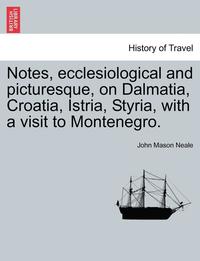 bokomslag Notes, Ecclesiological and Picturesque, on Dalmatia, Croatia, Istria, Styria, with a Visit to Montenegro.