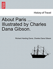 Richard Harding Davis, Charles Dana Gibson - About Paris ... Illustrated by Charles Dana Gibson., Häftad