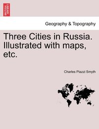 bokomslag Three Cities in Russia. Illustrated with maps, etc.
