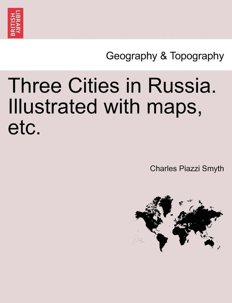 Three Cities in Russia. Illustrated with maps, etc.