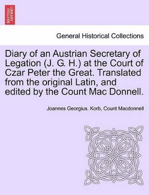 bokomslag Diary of an Austrian Secretary of Legation (J. G. H.) at the Court of Czar Peter the Great. Translated from the Original Latin, and Edited by the Coun