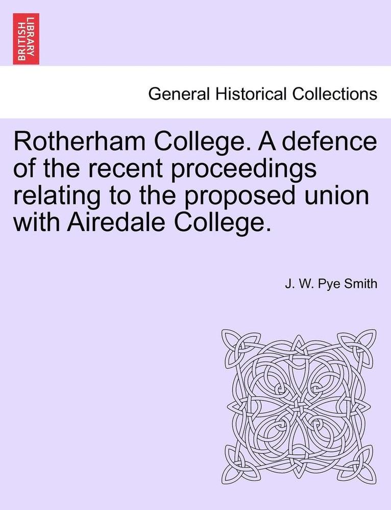 Rotherham College. a Defence of the Recent Proceedings Relating to the Proposed Union with Airedale College. 1