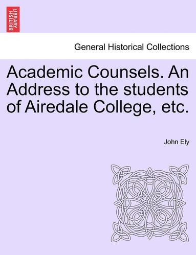 bokomslag Academic Counsels. an Address to the Students of Airedale College, Etc.