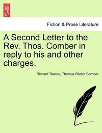 bokomslag A Second Letter to the REV. Thos. Comber in Reply to His and Other Charges.