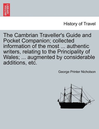 bokomslag The Cambrian Traveller's Guide and Pocket Companion; collected information of the most ... authentic writers, relating to the Principality of Wales; ... augmented by considerable additions, etc.