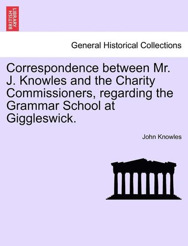 bokomslag Correspondence Between Mr. J. Knowles and the Charity Commissioners, Regarding the Grammar School at Giggleswick.