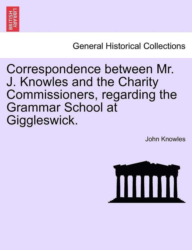 John Knowles - Correspondence Between Mr. J. Knowles and the Charity Commissioners, Regarding the Grammar School at Giggleswick., Häftad