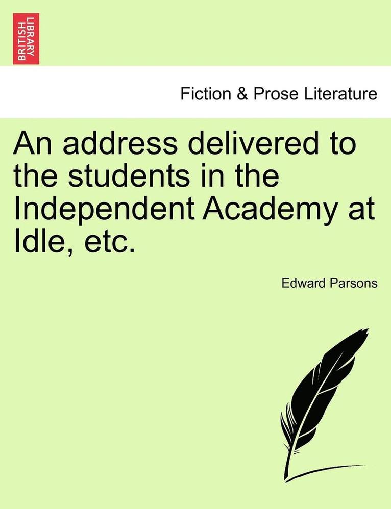 An Address Delivered to the Students in the Independent Academy at Idle, Etc. 1