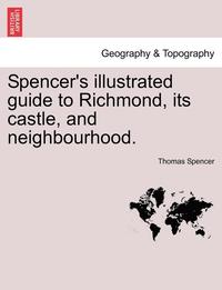 bokomslag Spencer's Illustrated Guide to Richmond, Its Castle, and Neighbourhood.