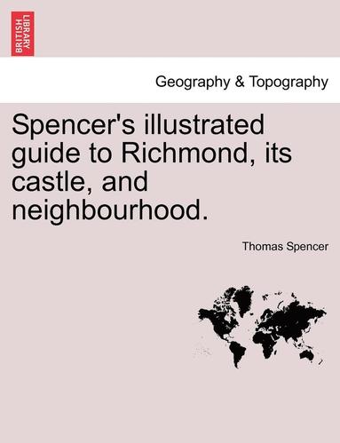 bokomslag Spencer's Illustrated Guide to Richmond, Its Castle, and Neighbourhood.