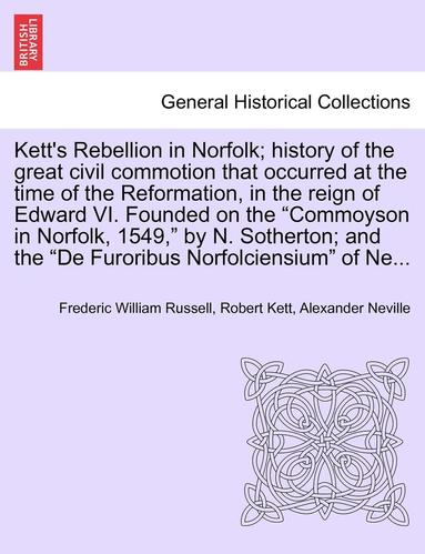 bokomslag Kett's Rebellion in Norfolk; History of the Great Civil Commotion That Occurred at the Time of the Reformation, in the Reign of Edward VI. Founded on the Commoyson in Norfolk, 1549, by N. Sotherton;