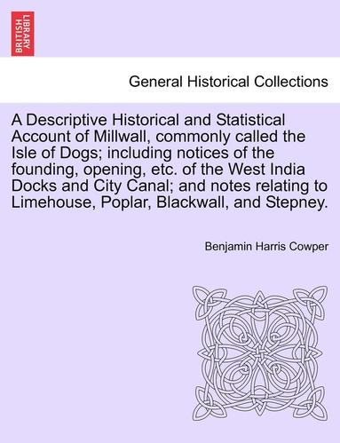 bokomslag A Descriptive Historical and Statistical Account of Millwall, Commonly Called the Isle of Dogs; Including Notices of the Founding, Opening, Etc. of the West India Docks and City Canal; And Notes