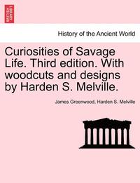bokomslag Curiosities of Savage Life. Third Edition. with Woodcuts and Designs by Harden S. Melville.
