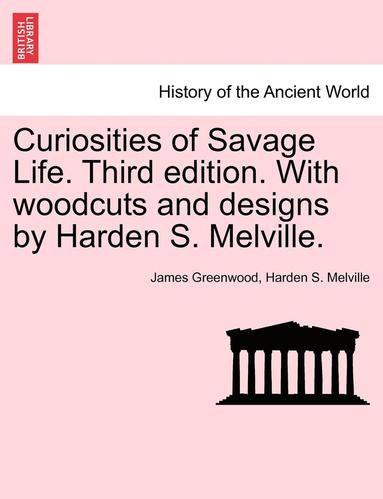 bokomslag Curiosities of Savage Life. Third Edition. with Woodcuts and Designs by Harden S. Melville.