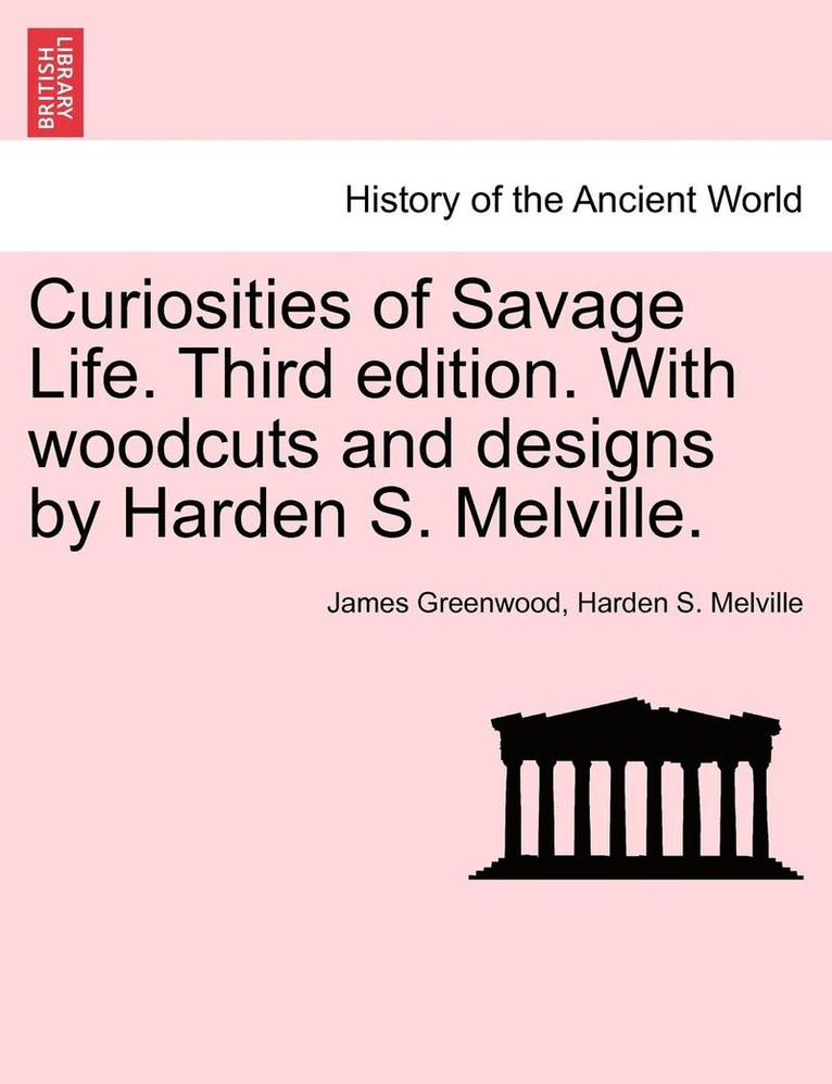 Curiosities of Savage Life. Third Edition. with Woodcuts and Designs by Harden S. Melville. 1