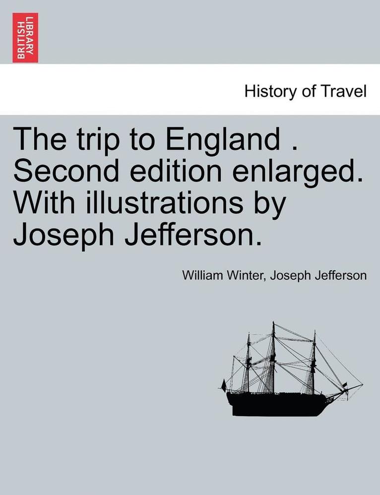 William Winter, Joseph Jefferson - The Trip to England . Second Edition Enlarged. with Illustrations by Joseph Jefferson., Häftad