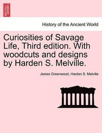 bokomslag Curiosities of Savage Life, Third Edition. with Woodcuts and Designs by Harden S. Melville.