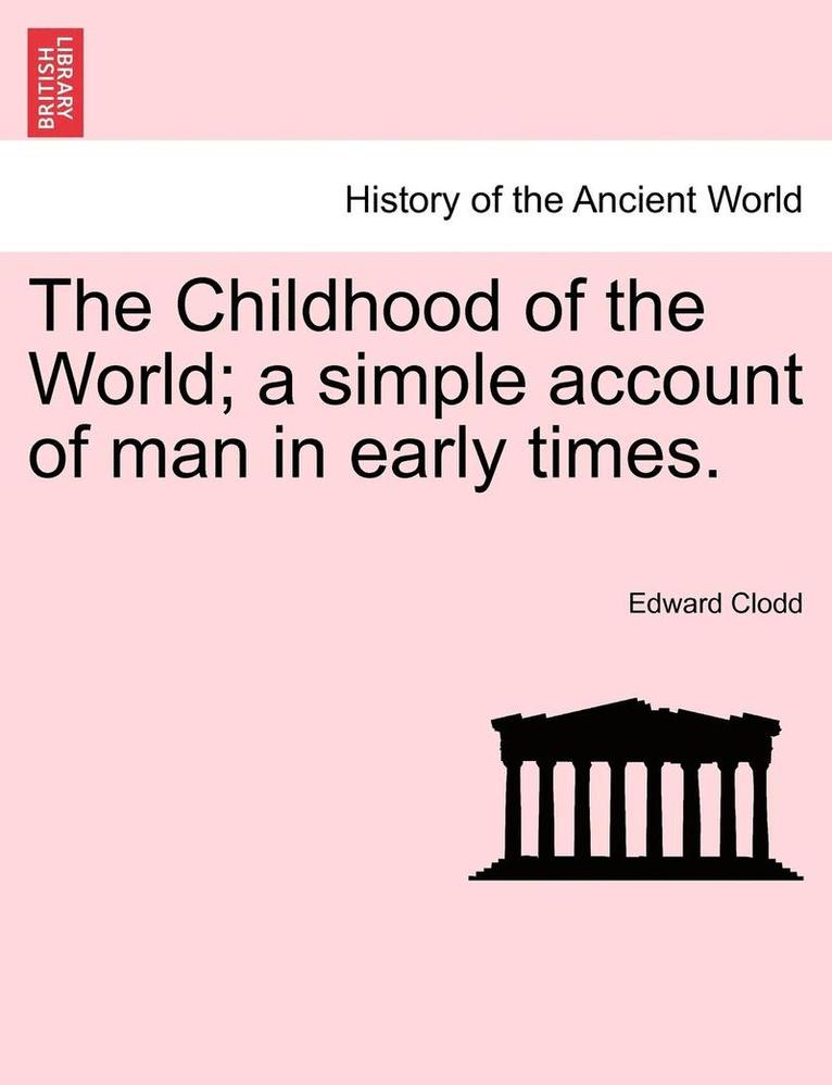 The Childhood of the World; A Simple Account of Man in Early Times.Vol.I 1