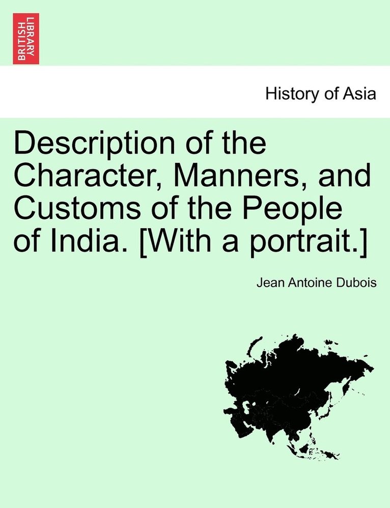 Description of the Character, Manners, and Customs of the People of India. [With a portrait.]