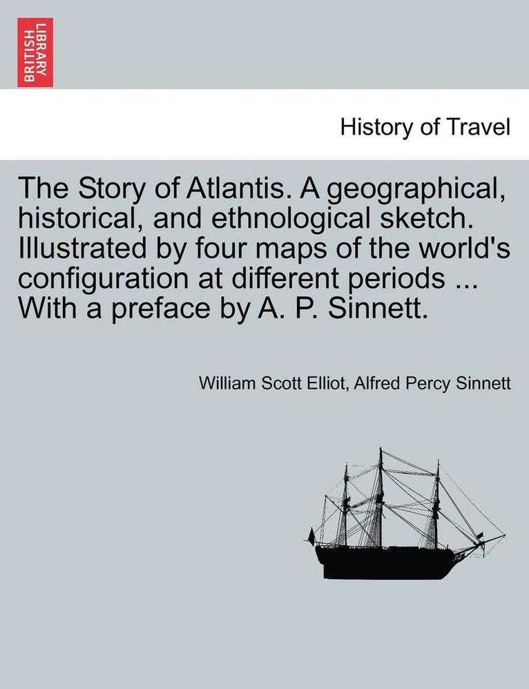 William Scott Elliot, Alfred Percy Sinnett - Story of Atlantis. a Geographical, Historical, and Ethnological Sketch. Illustrated by Four Maps of the World's Configuration at Different Periods ... with a Preface by A. P. Sinnett., Häftad
