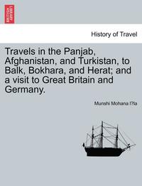 bokomslag Travels in the Panjab, Afghanistan, and Turkistan, to Balk, Bokhara, and Herat; and a visit to Great Britain and Germany.