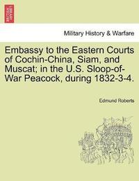 bokomslag Embassy to the Eastern Courts of Cochin-China, Siam, and Muscat; in the U.S. Sloop-of-War Peacock, during 1832-3-4.