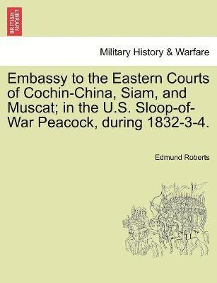 bokomslag Embassy to the Eastern Courts of Cochin-China, Siam, and Muscat; in the U.S. Sloop-of-War Peacock, during 1832-3-4.