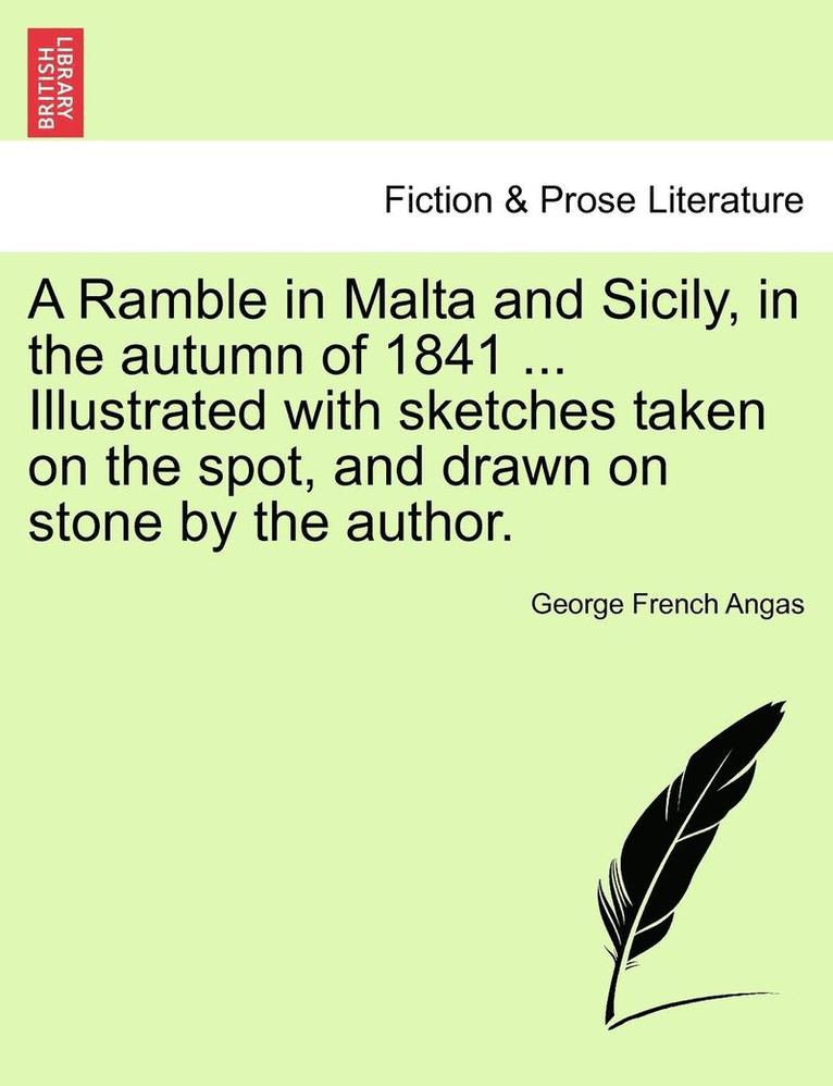 A Ramble in Malta and Sicily, in the Autumn of 1841 ... Illustrated with Sketches Taken on the Spot, and Drawn on Stone by the Author. 1