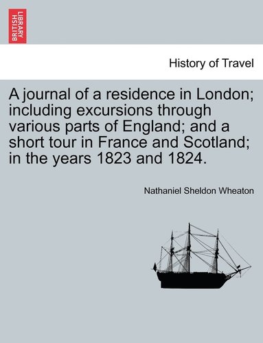 bokomslag journal of a residence in London; including excursions through various parts of England; and a short tour in France and Scotland; in the years 1823 and 1824.