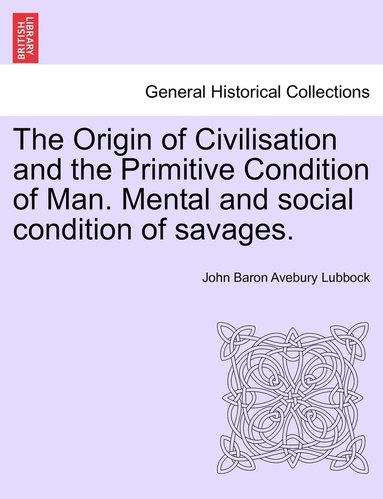 bokomslag The Origin of Civilisation and the Primitive Condition of Man. Mental and social condition of savages. Fifth edition