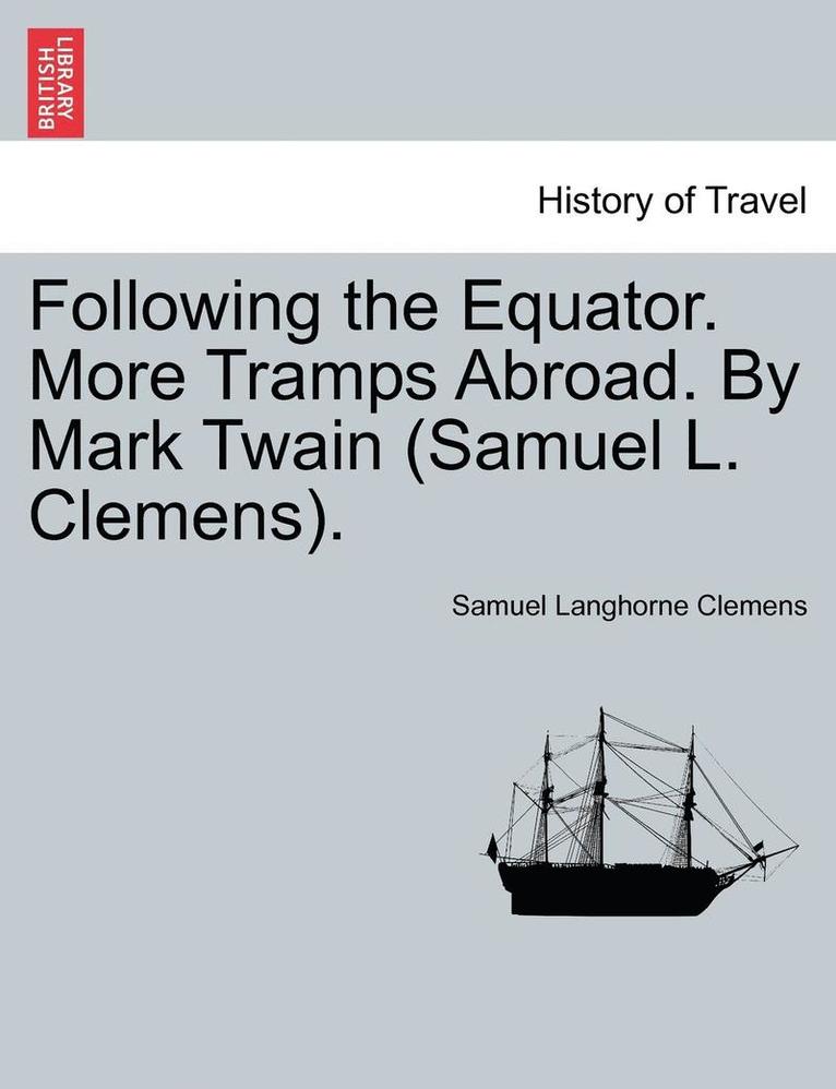 Mark Twain, Samuel Langhorne Clemens - Following the Equator. More Tramps Abroad. By Mark Twain (Samuel L. Clemens)., Häftad
