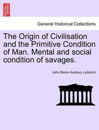 bokomslag Origin of Civilisation and the Primitive Condition of Man. Mental and social condition of savages.