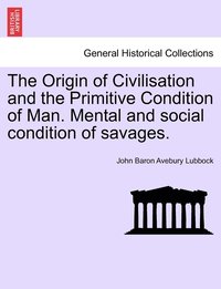 bokomslag The Origin of Civilisation and the Primitive Condition of Man. Mental and social condition of savages.