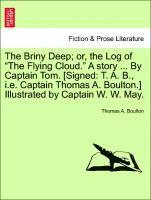 bokomslag The Briny Deep; Or, the Log of the Flying Cloud. a Story ... by Captain Tom. [Signed: T. A. B., i.e. Captain Thomas A. Boulton.] Illustrated by Captai