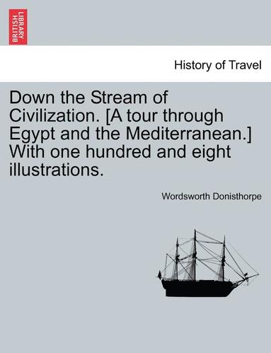 bokomslag Down the Stream of Civilization. [A Tour Through Egypt and the Mediterranean.] with One Hundred and Eight Illustrations.