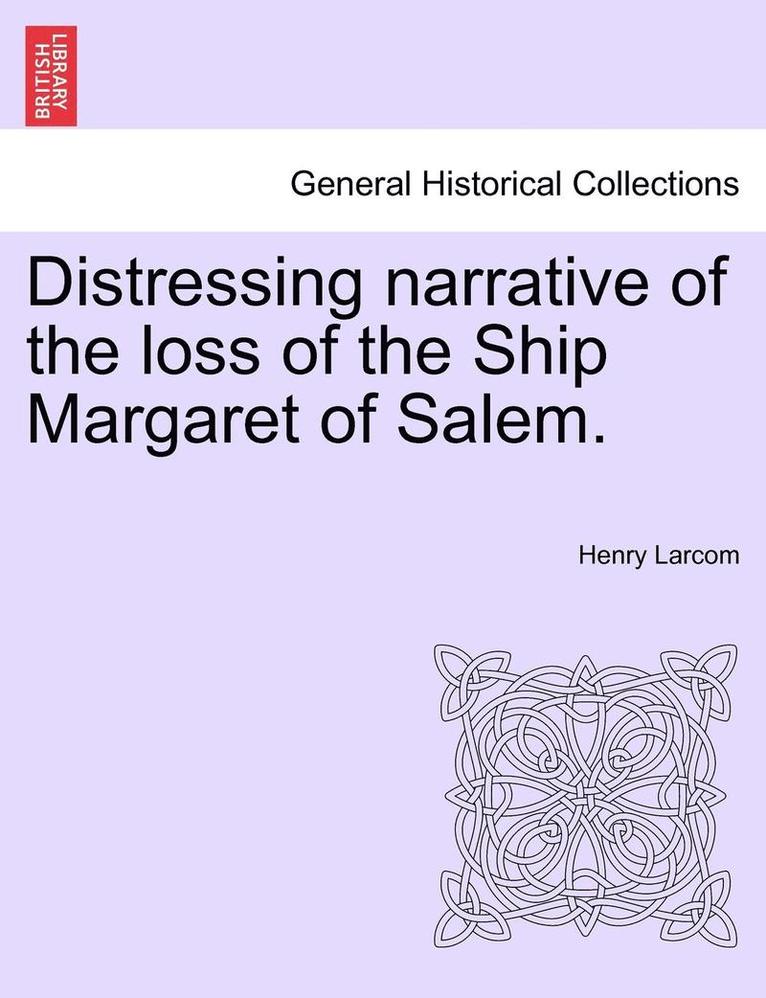 Distressing Narrative of the Loss of the Ship Margaret of Salem. 1