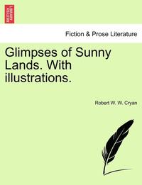 bokomslag Glimpses of Sunny Lands. with Illustrations.