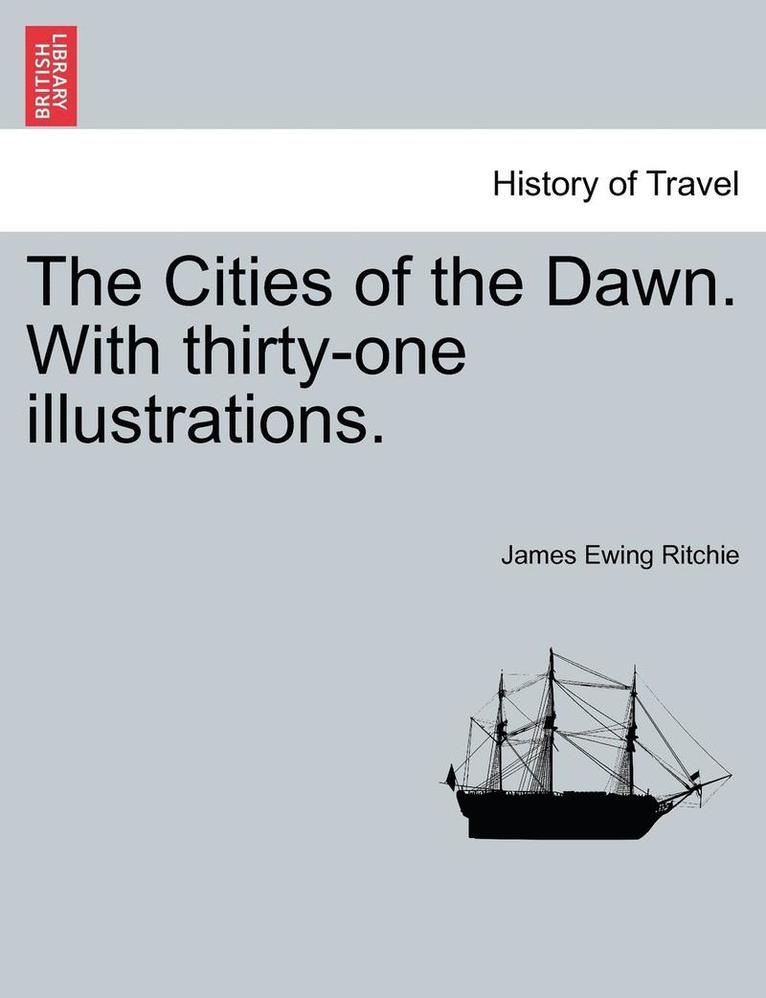 The Cities of the Dawn. with Thirty-One Illustrations. 1