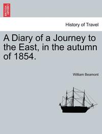 bokomslag A Diary of a Journey to the East, in the autumn of 1854.