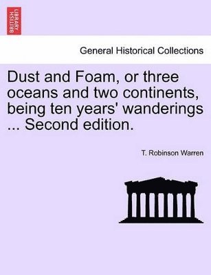 bokomslag Dust and Foam, or Three Oceans and Two Continents, Being Ten Years' Wanderings ... Second Edition.