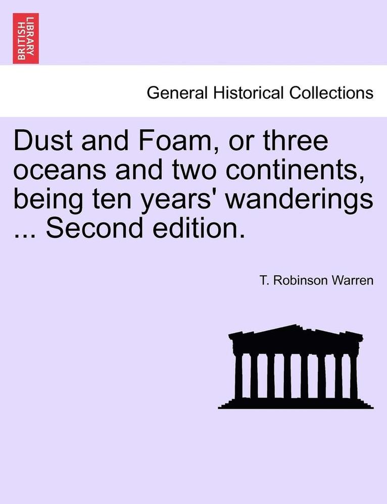 Dust and Foam, or Three Oceans and Two Continents, Being Ten Years' Wanderings ... Second Edition. 1