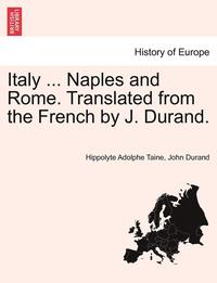 bokomslag Italy ... Naples and Rome. Translated from the French by J. Durand.