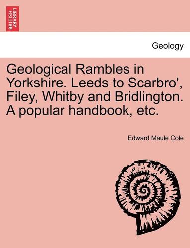 bokomslag Geological Rambles in Yorkshire. Leeds to Scarbro', Filey, Whitby and Bridlington. a Popular Handbook, Etc.